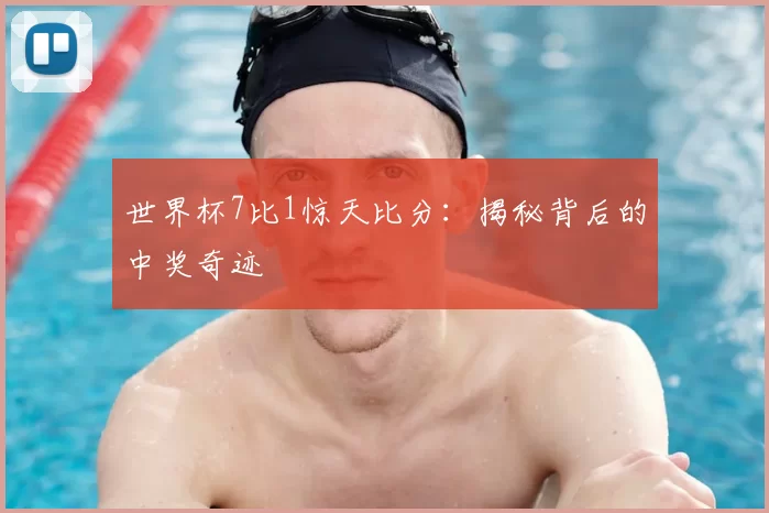 世界杯7比1惊天比分:揭秘背后的中奖奇迹