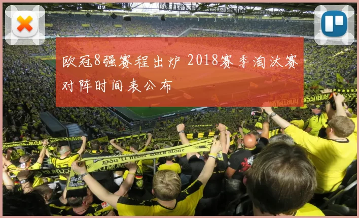 欧冠8强赛程出炉 2018赛季淘汰赛对阵时间表公布