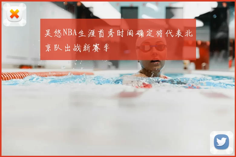 吴悠NBA生涯首秀时间确定将代表北京队出战新赛季