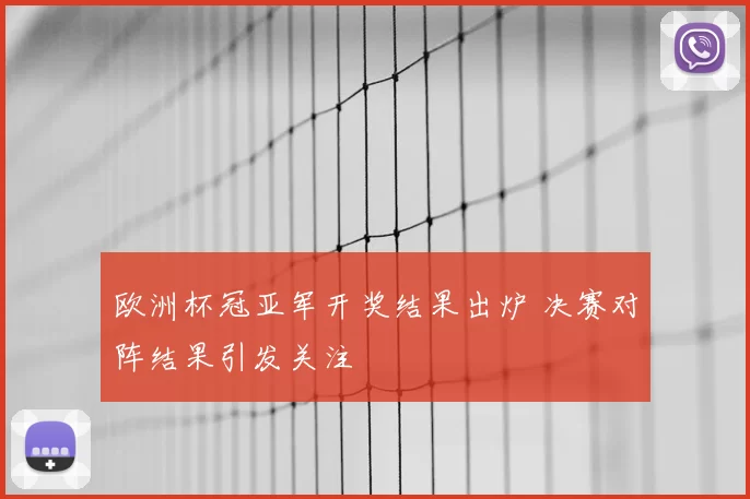 欧洲杯冠亚军开奖结果出炉 决赛对阵结果引发关注