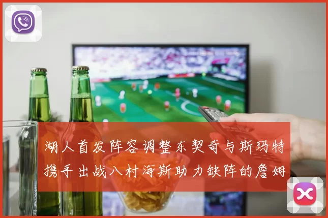 湖人首发阵容调整东契奇与斯玛特携手出战八村海斯助力缺阵的詹姆斯艾顿