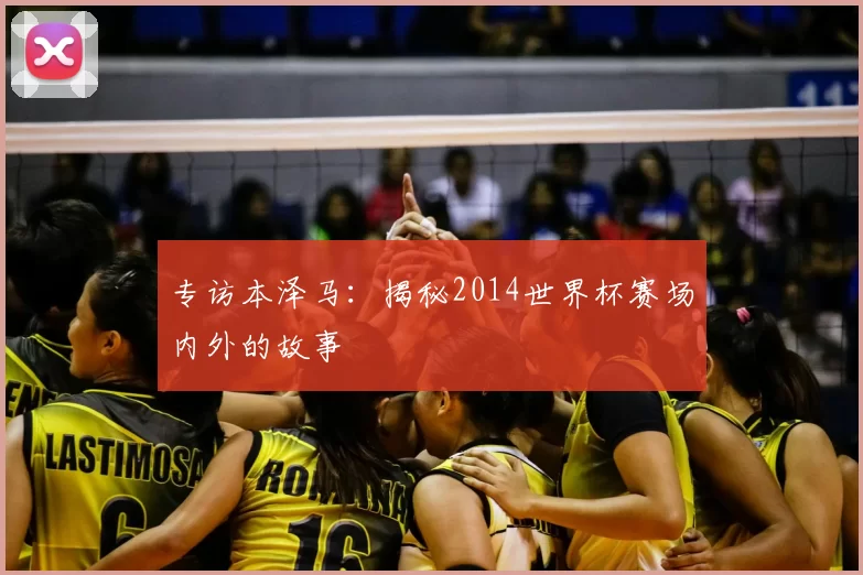 专访本泽马:揭秘2014世界杯赛场内外的故事