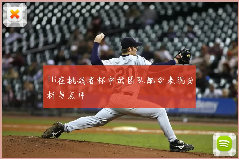 IG在挑战者杯中的团队配合表现分析与点评