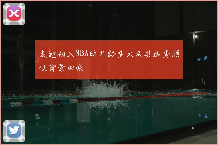 麦迪初入NBA时年龄多大及其选秀顺位背景回顾