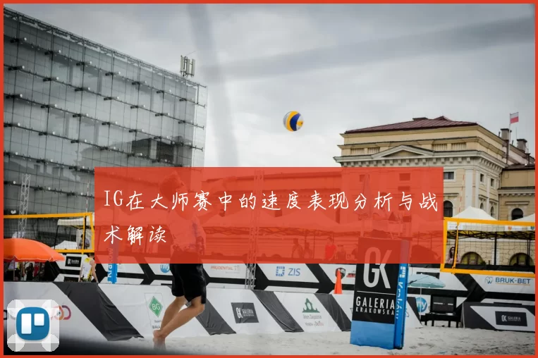 IG在大师赛中的速度表现分析与战术解读
