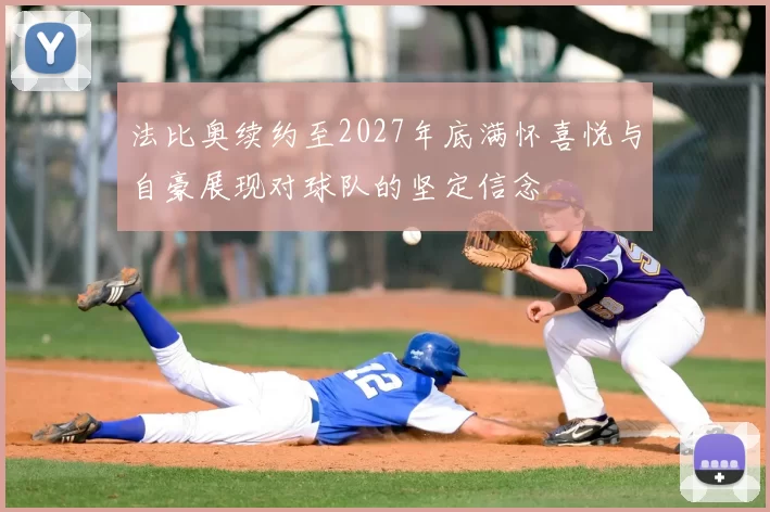 法比奥续约至2027年底满怀喜悦与自豪展现对球队的坚定信念